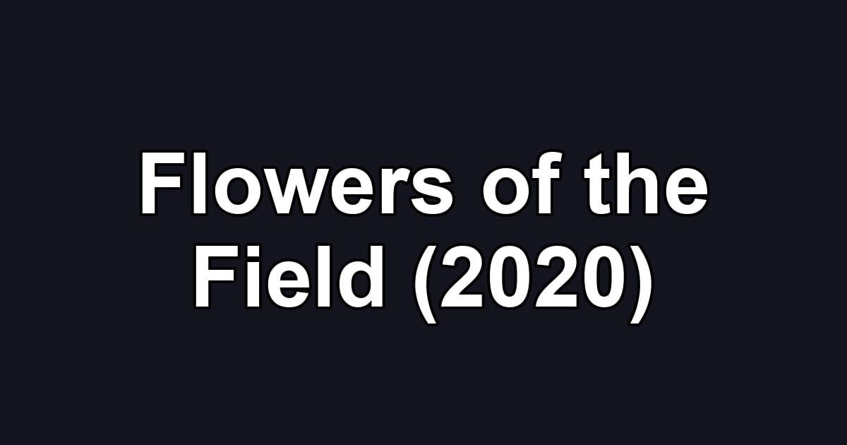 Flowers of the Field (2020)