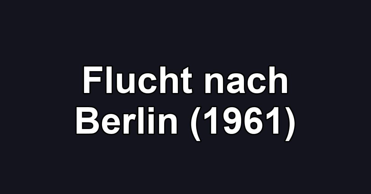 Flucht nach Berlin (1961)