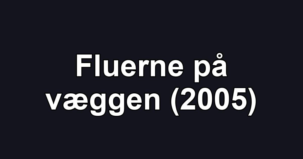 Fluerne på væggen (2005)