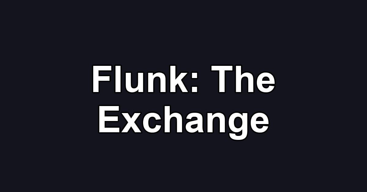 Flunk: The Exchange
