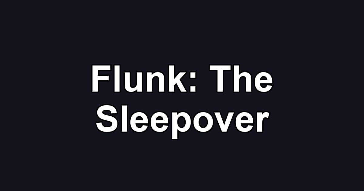 Flunk: The Sleepover