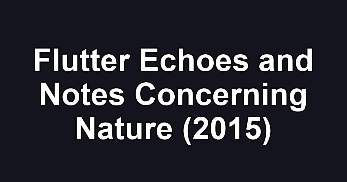 Flutter Echoes and Notes Concerning Nature (2015)