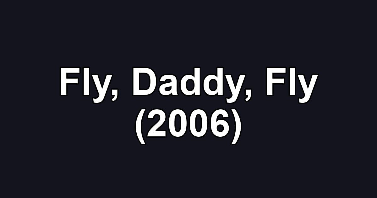 Fly, Daddy, Fly (2006)