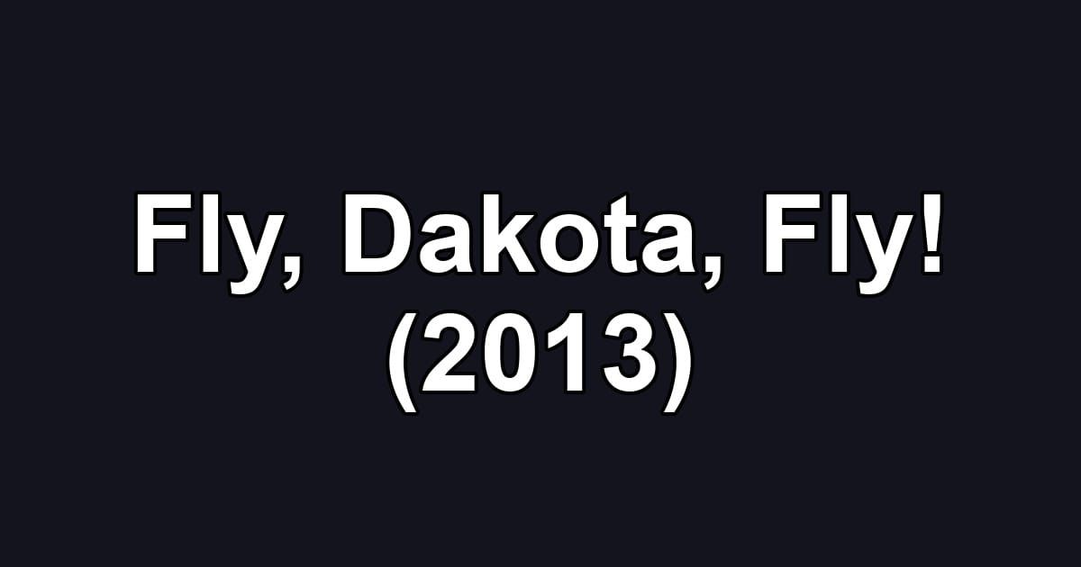 Fly, Dakota, Fly! (2013)