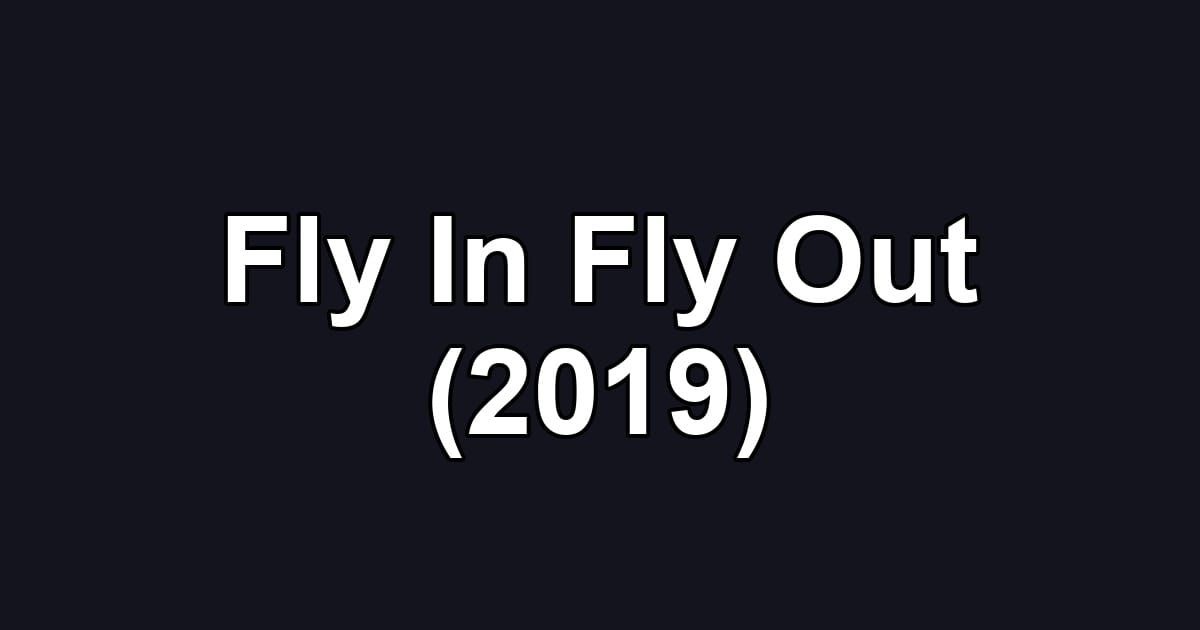 Fly In Fly Out (2019)