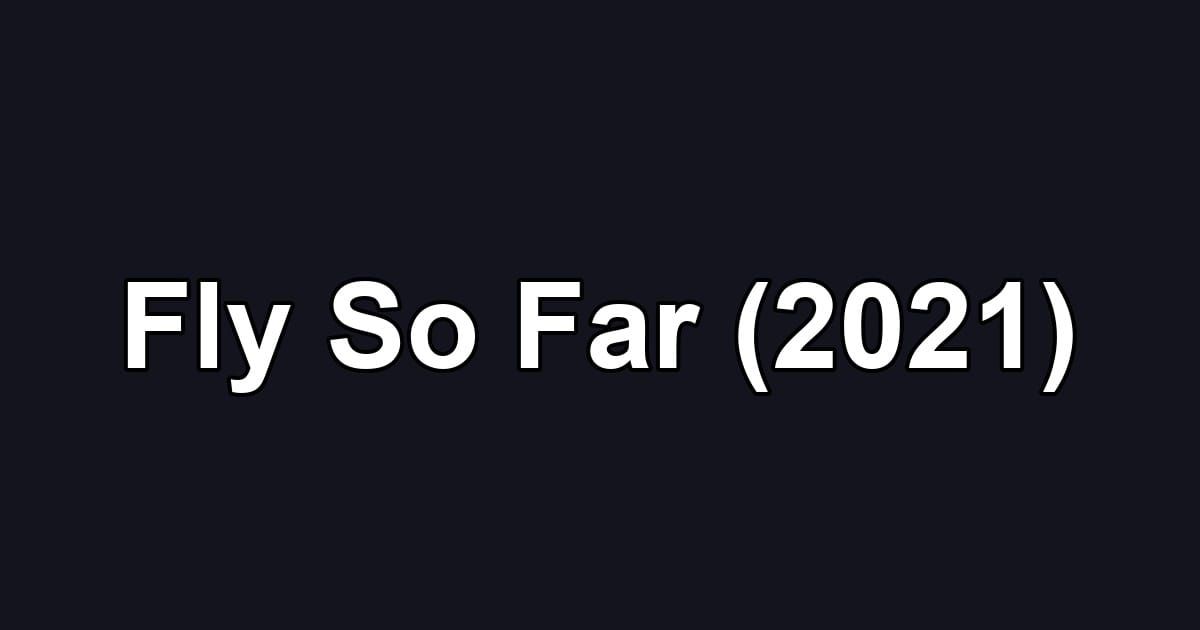 Fly So Far (2021)