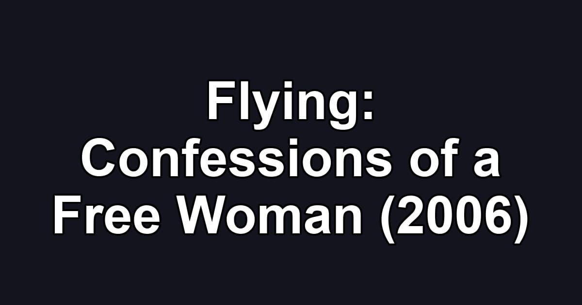 Flying: Confessions of a Free Woman (2006)