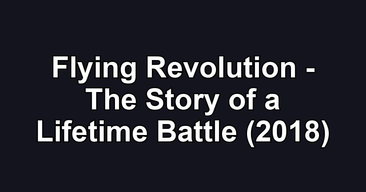 Flying Revolution - The Story of a Lifetime Battle (2018)