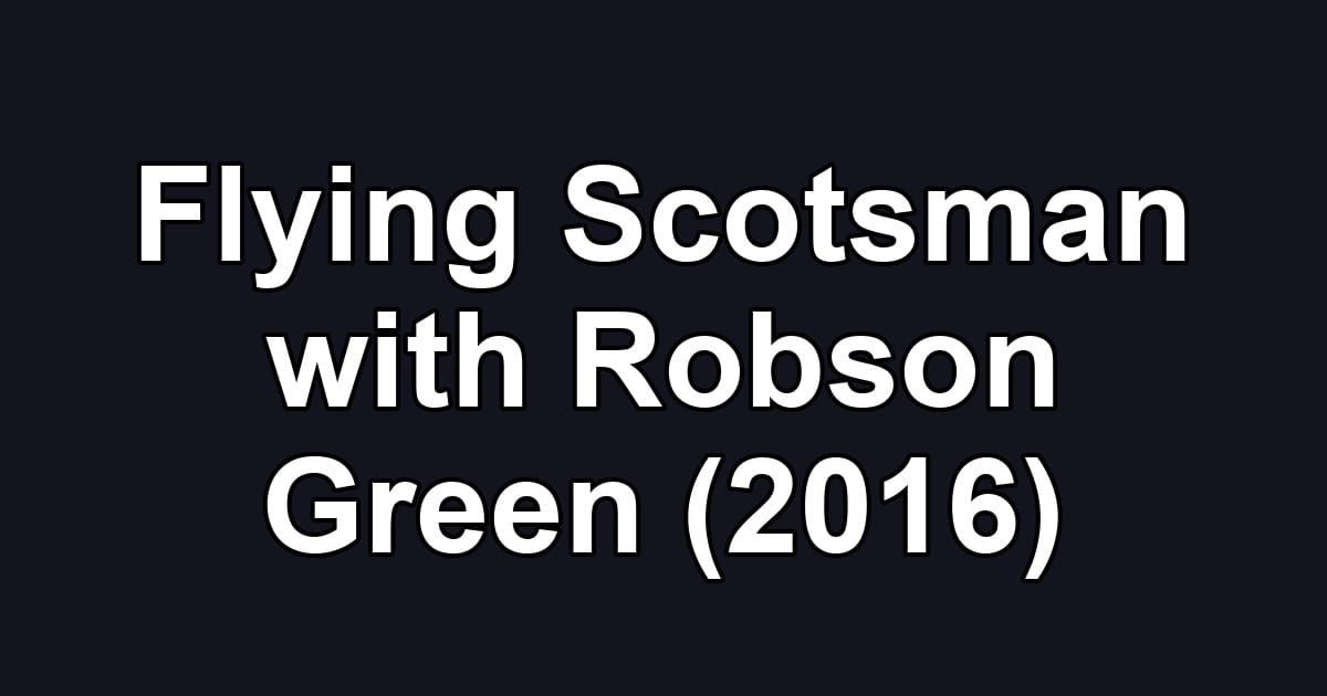 Flying Scotsman with Robson Green (2016)