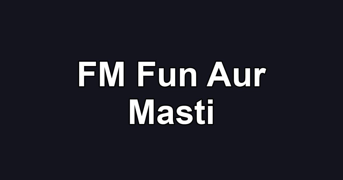 FM Fun Aur Masti