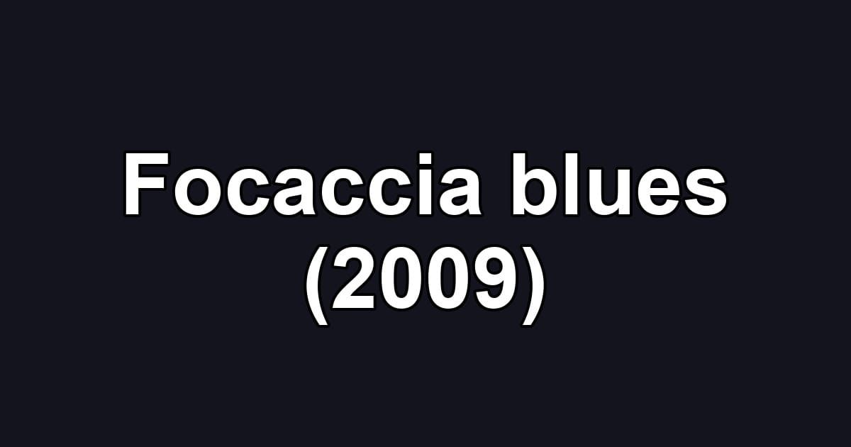 Focaccia blues (2009)