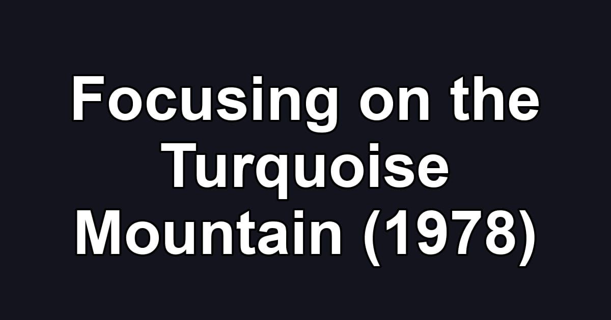 Focusing on the Turquoise Mountain (1978)
