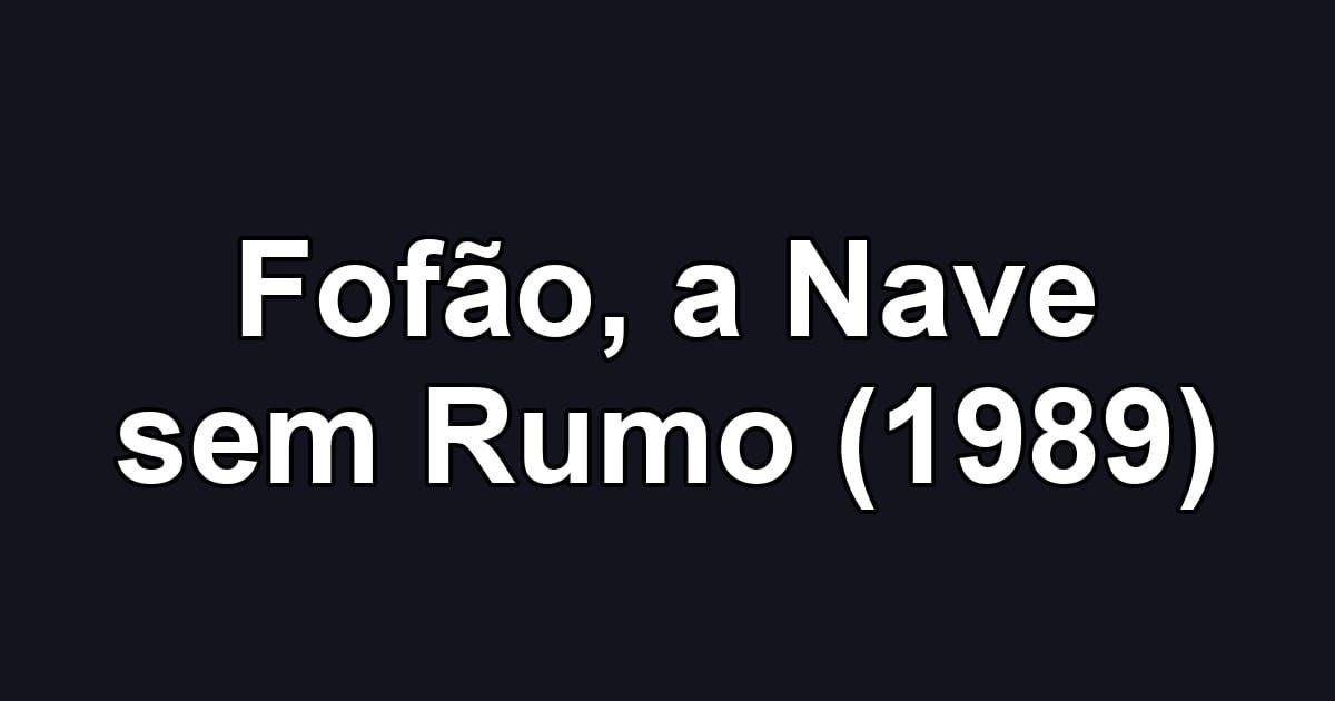 Fofão, a Nave sem Rumo (1989)