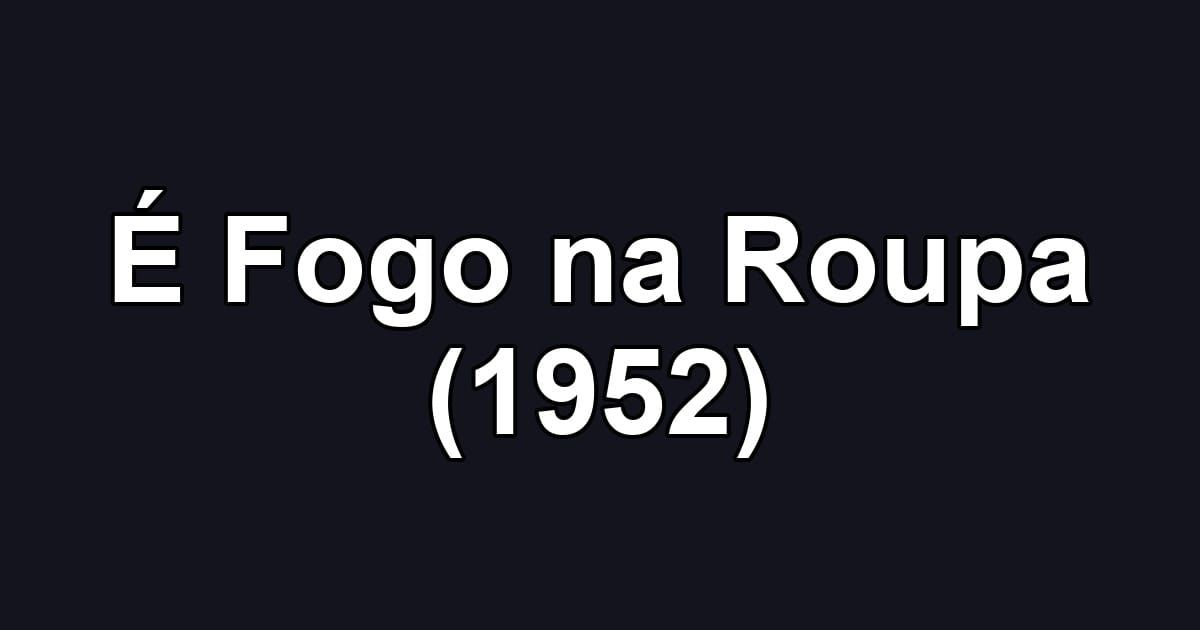 É Fogo na Roupa (1952)