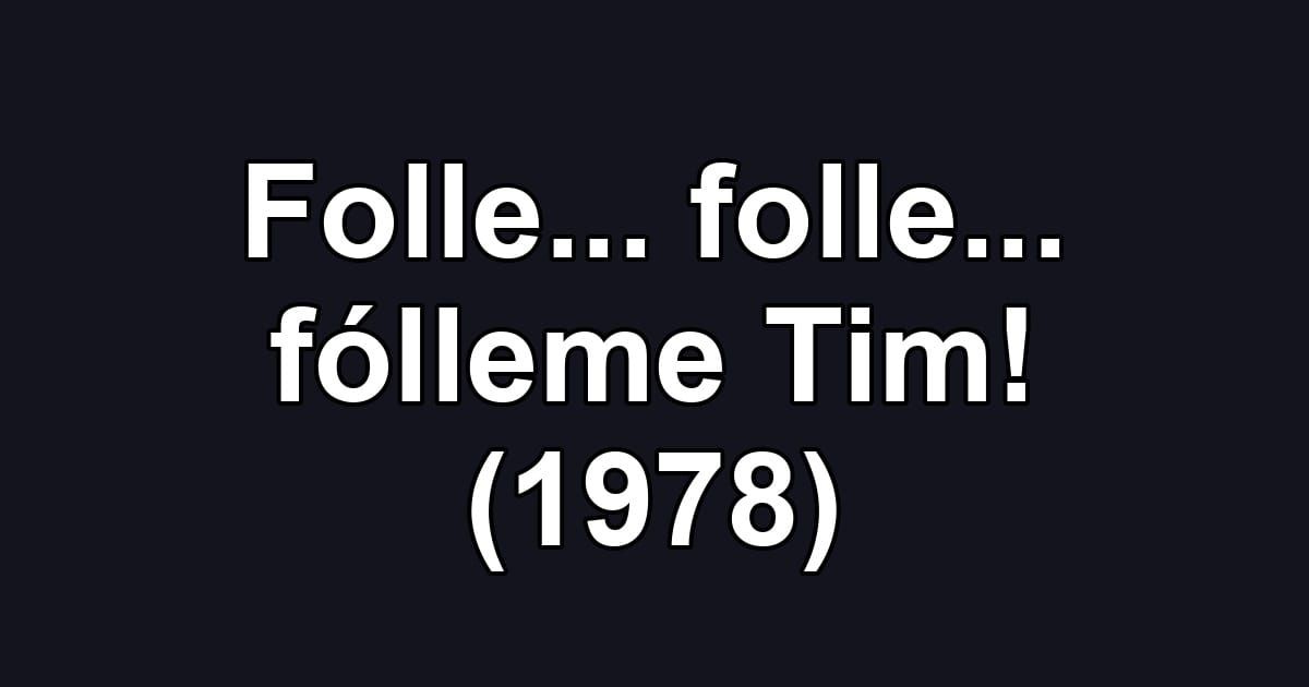 Folle... folle... fólleme Tim! (1978)