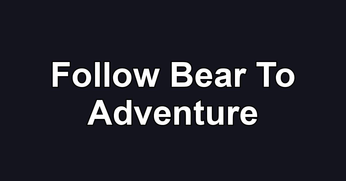 Follow Bear To Adventure