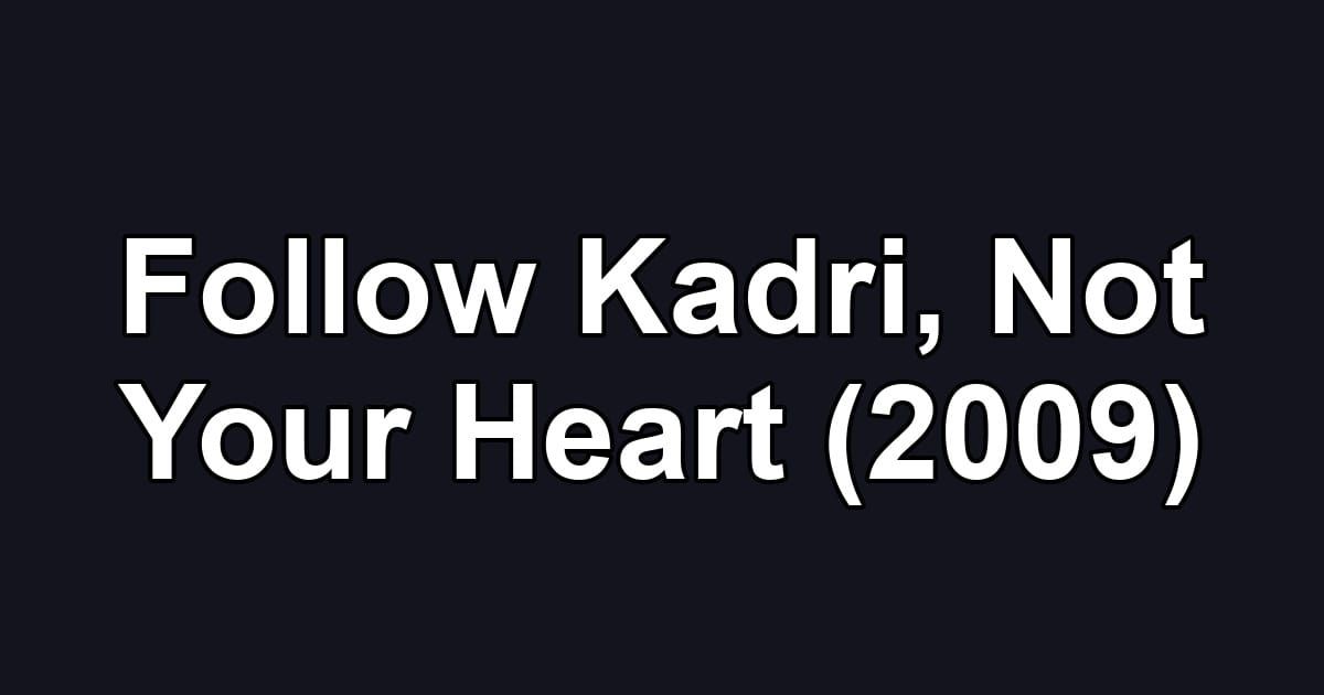 Follow Kadri, Not Your Heart (2009)