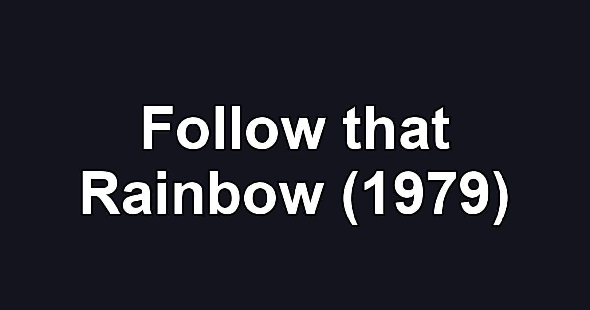 Follow that Rainbow (1979)
