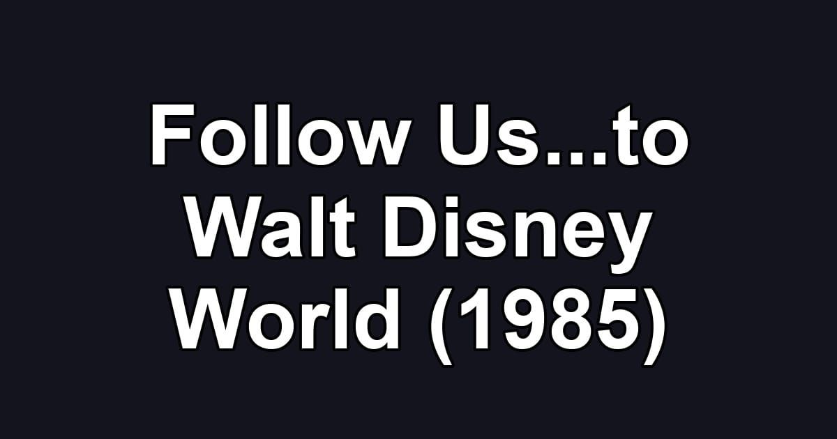 Follow Us...to Walt Disney World (1985)