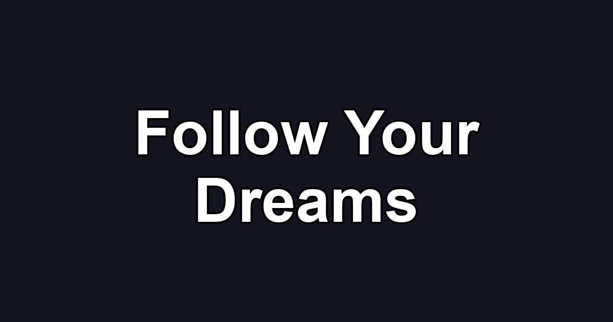 Follow Your Dreams