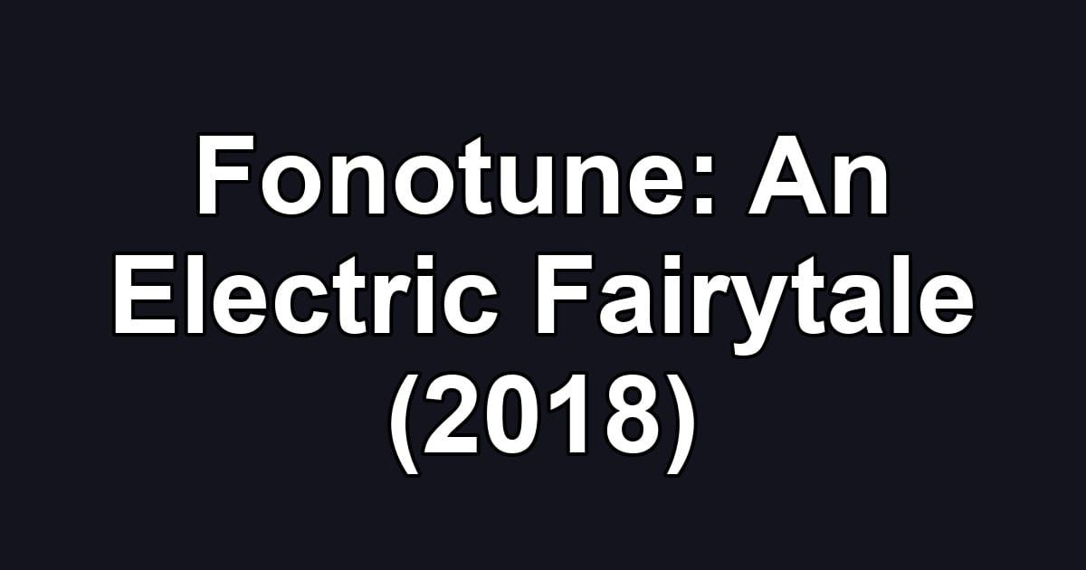 Fonotune: An Electric Fairytale (2018)