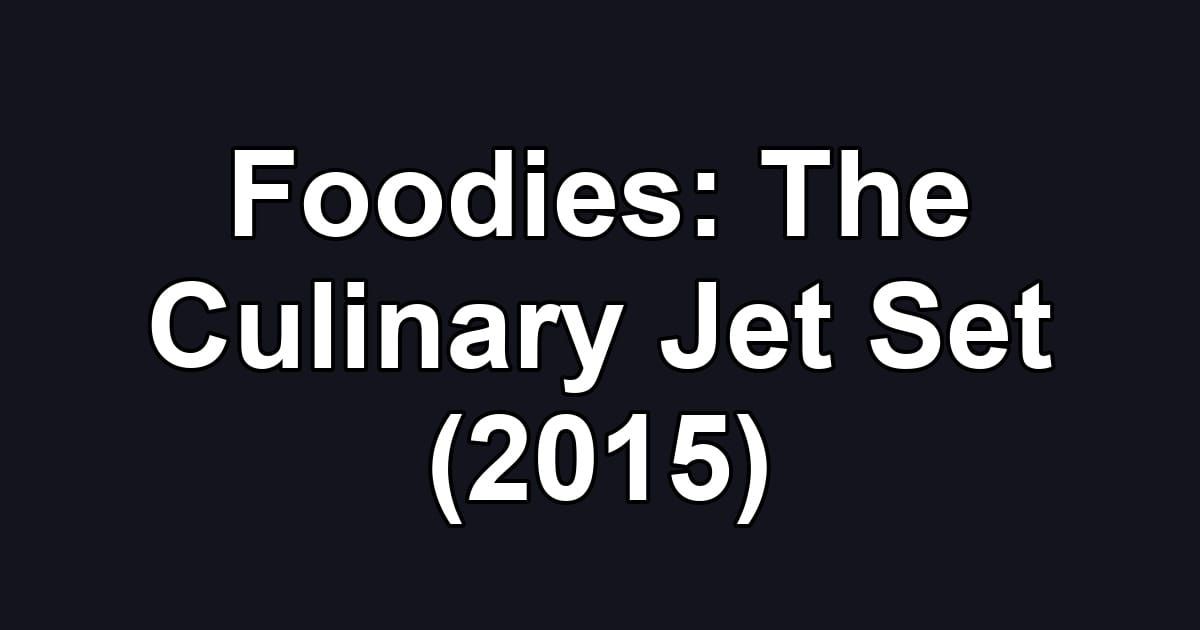 Foodies: The Culinary Jet Set (2015)