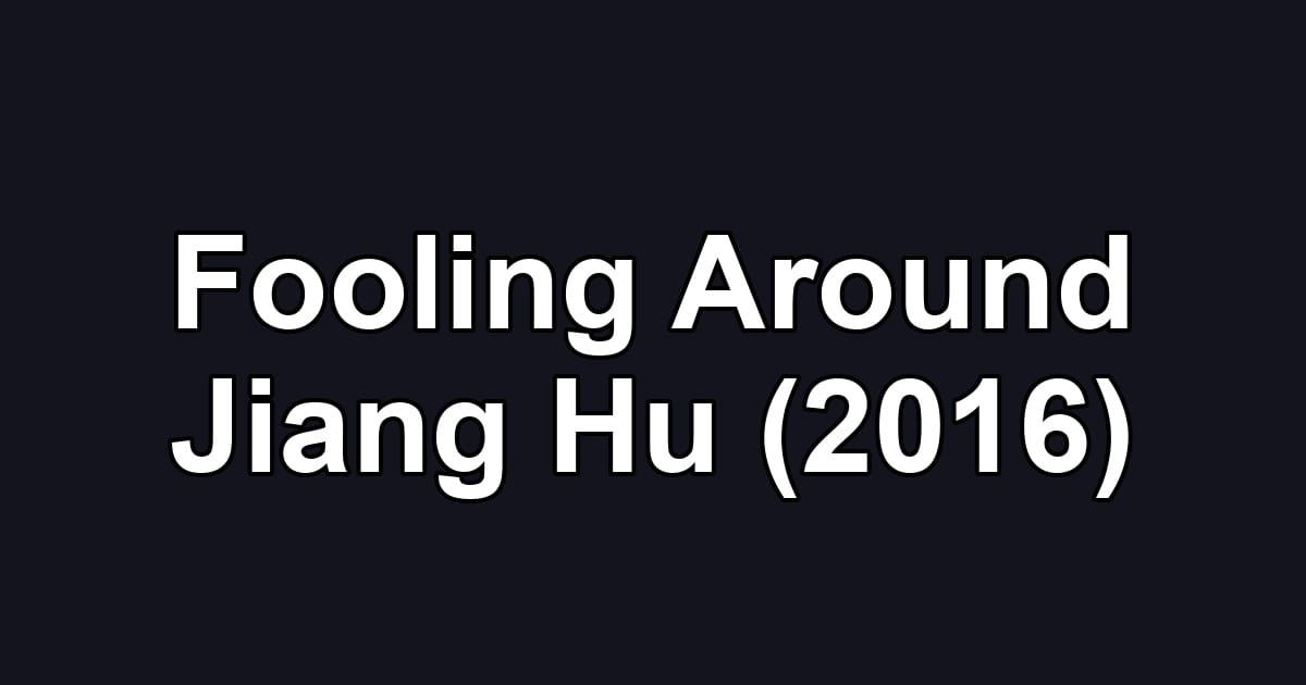 Fooling Around Jiang Hu (2016)