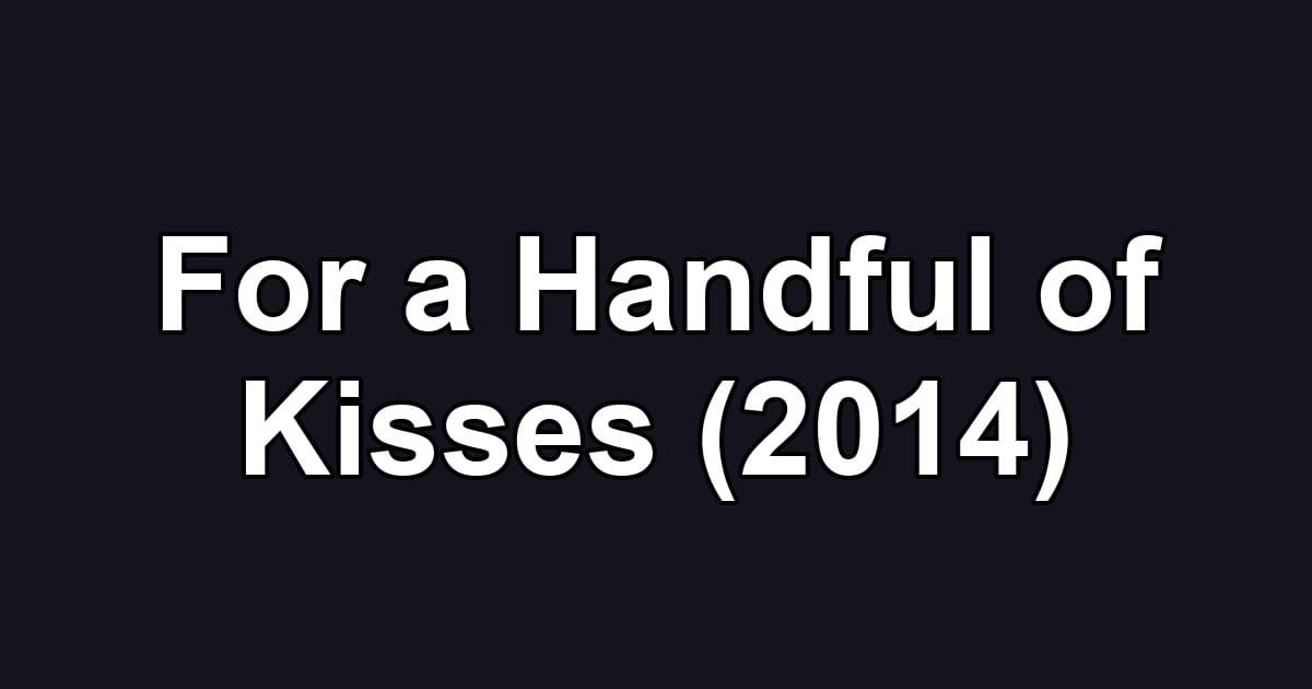 For a Handful of Kisses (2014)