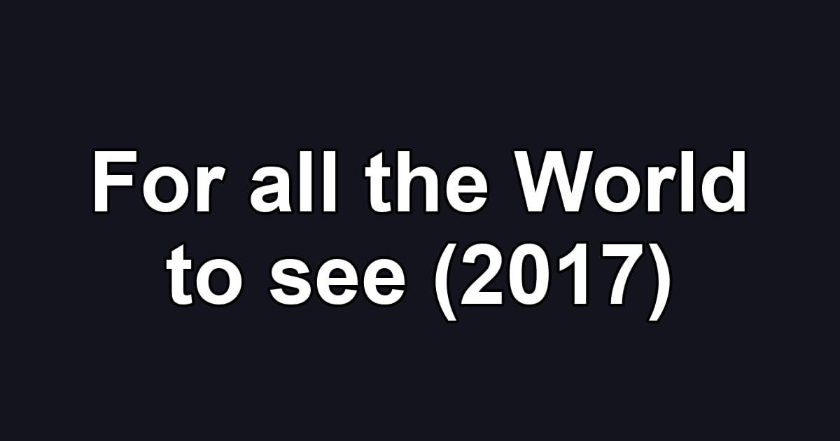 For all the World to see (2017)