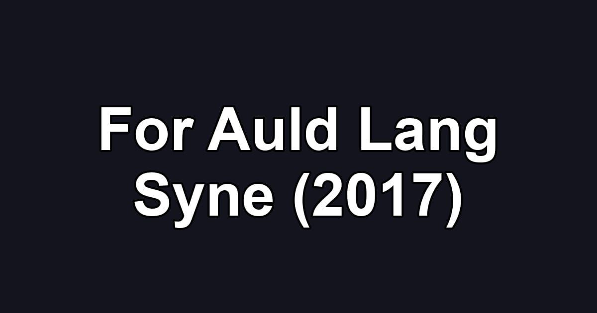 For Auld Lang Syne (2017)