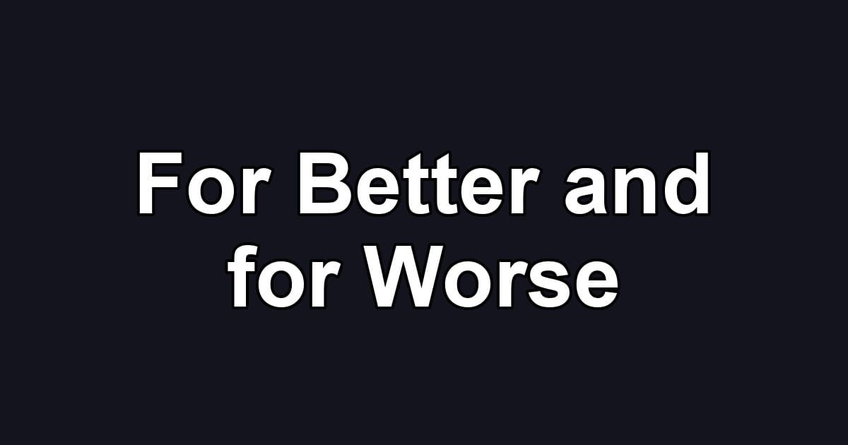 For Better and for Worse
