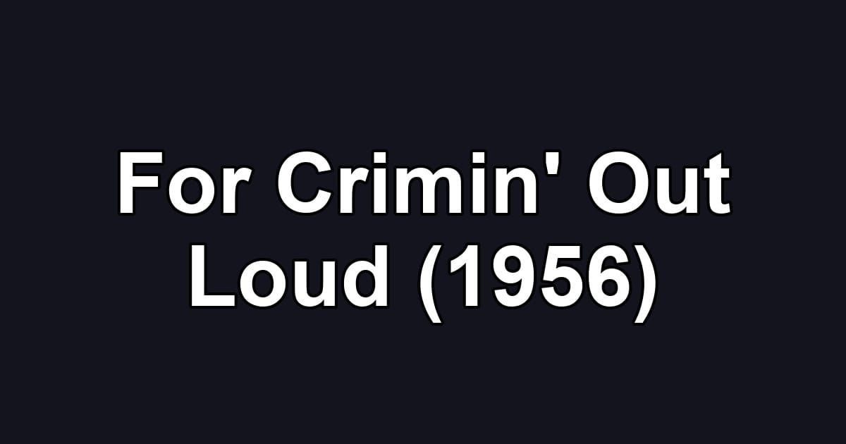 For Crimin' Out Loud (1956)