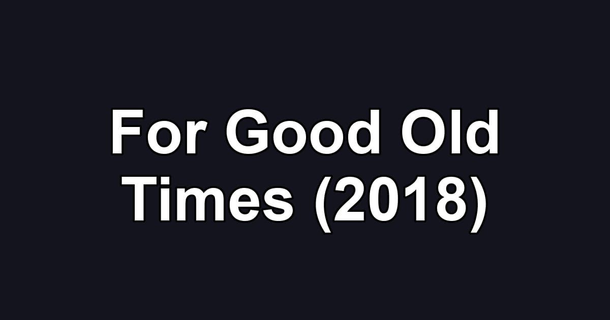 For Good Old Times (2018)