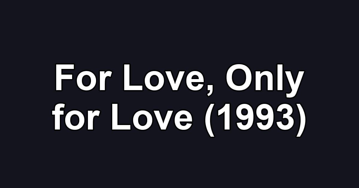 For Love, Only for Love (1993)