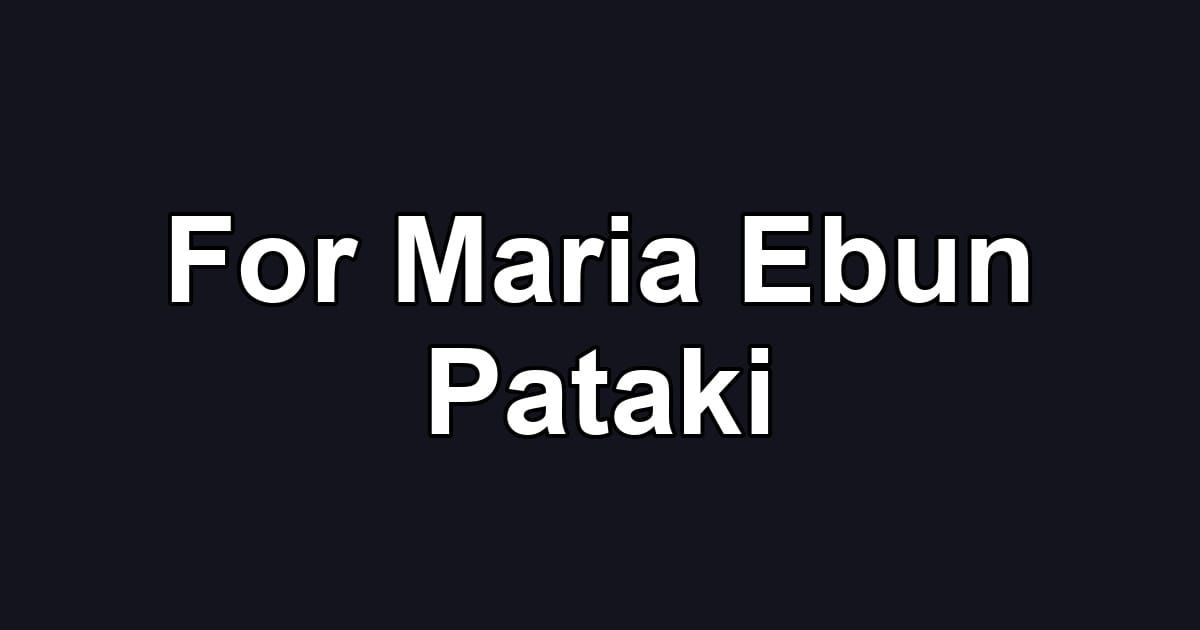 For Maria Ebun Pataki