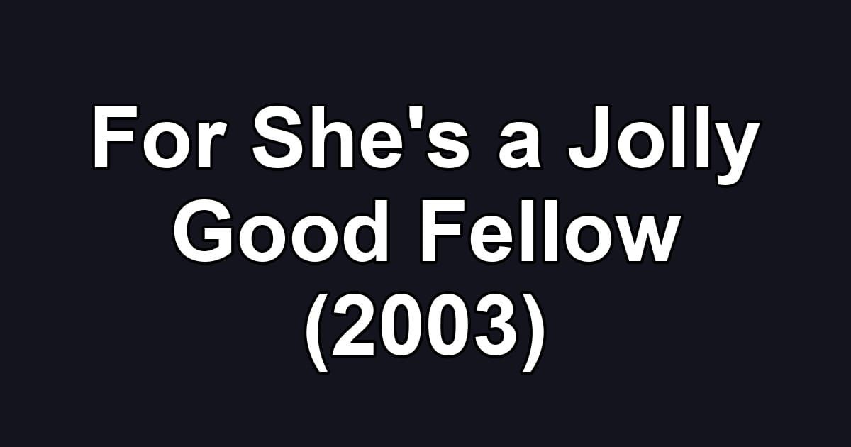 For She's a Jolly Good Fellow (2003)