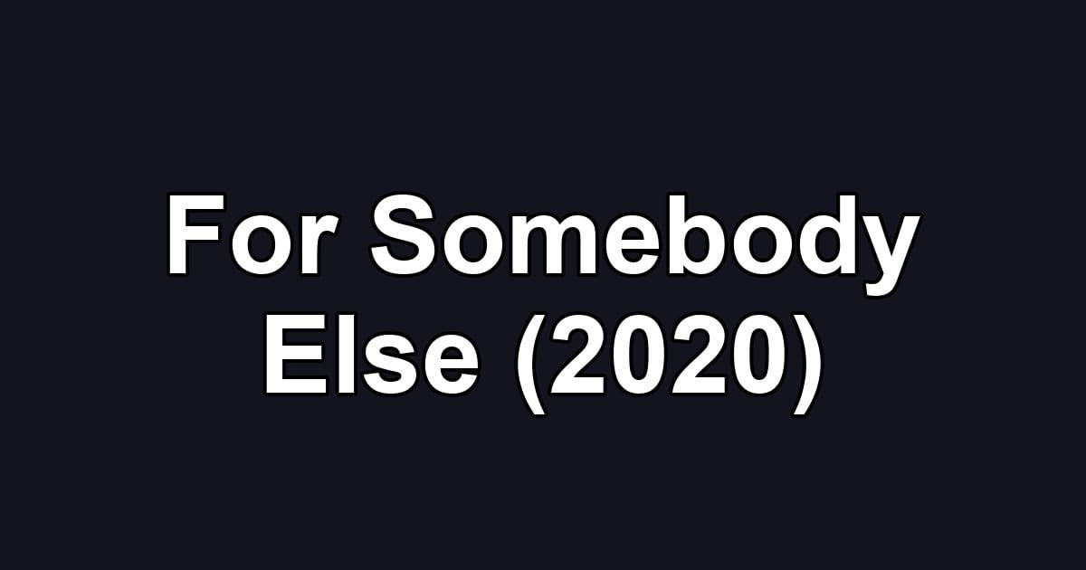 For Somebody Else (2020)