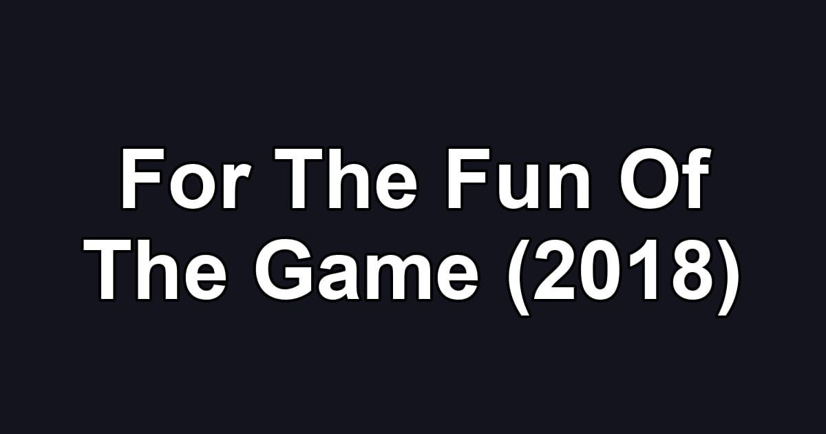 For The Fun Of The Game (2018)