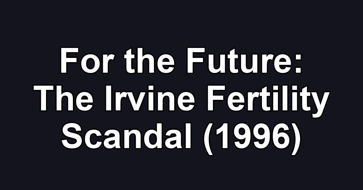 For the Future: The Irvine Fertility Scandal (1996)