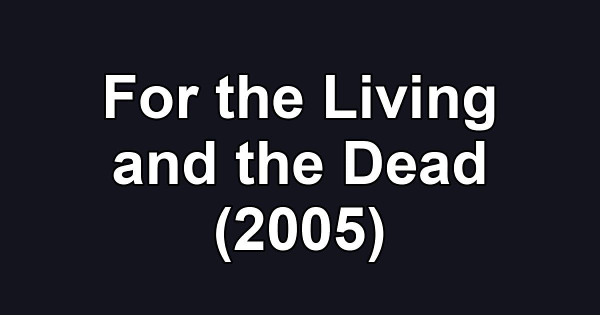 For the Living and the Dead (2005)