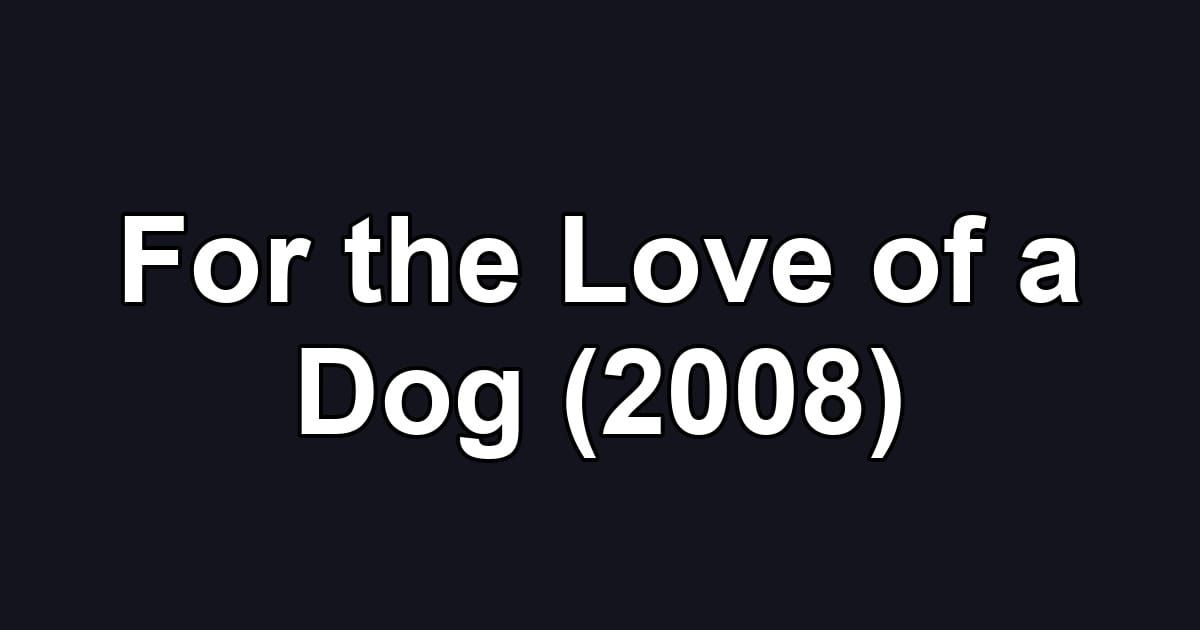 For the Love of a Dog (2008)
