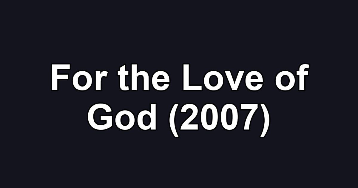 For the Love of God (2007)