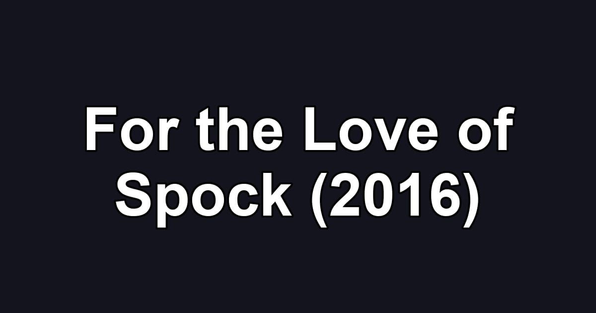 For the Love of Spock (2016)