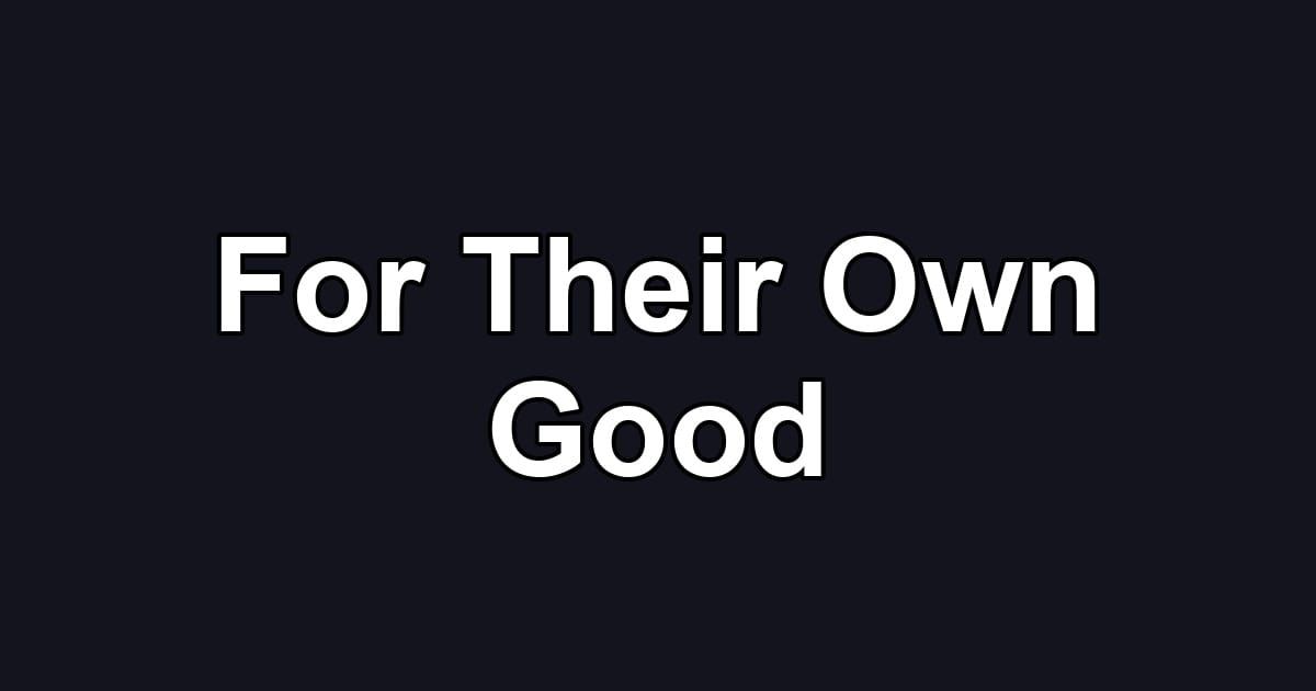 For Their Own Good