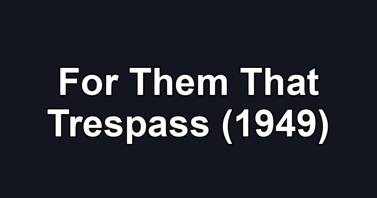 For Them That Trespass (1949)