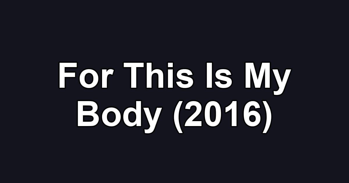 For This Is My Body (2016)