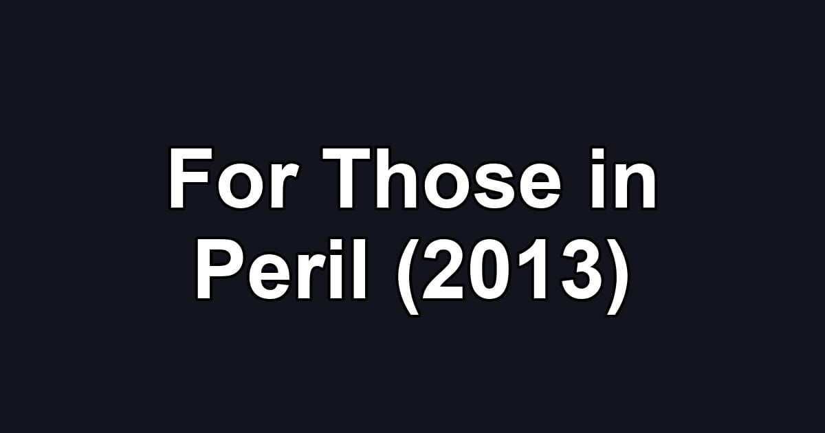 For Those in Peril (2013)