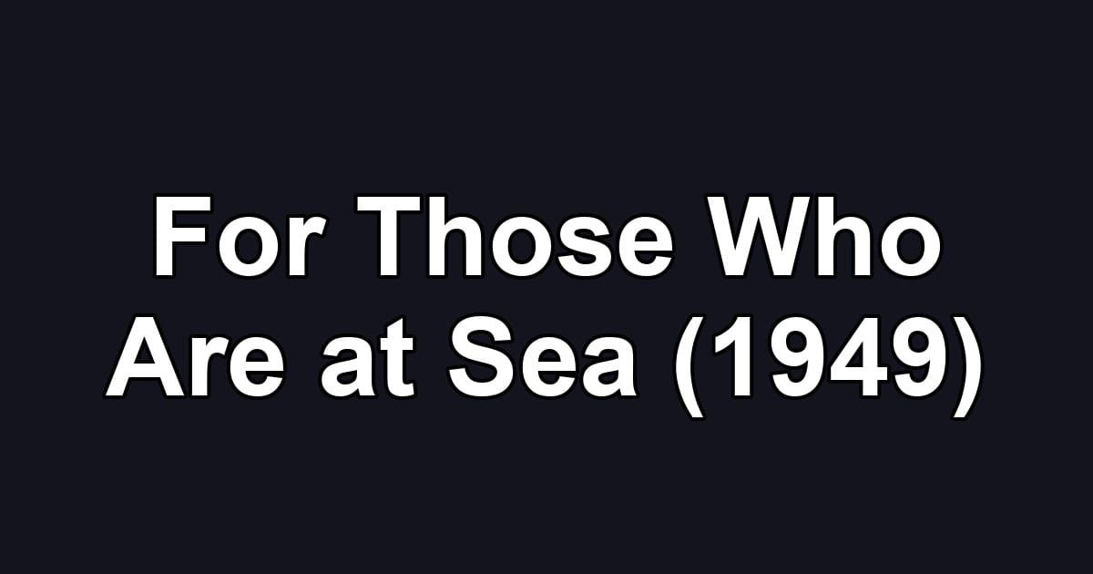 For Those Who Are at Sea (1949)