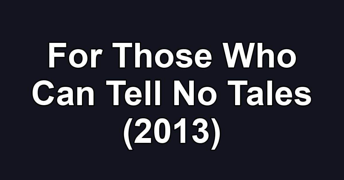 For Those Who Can Tell No Tales (2013)