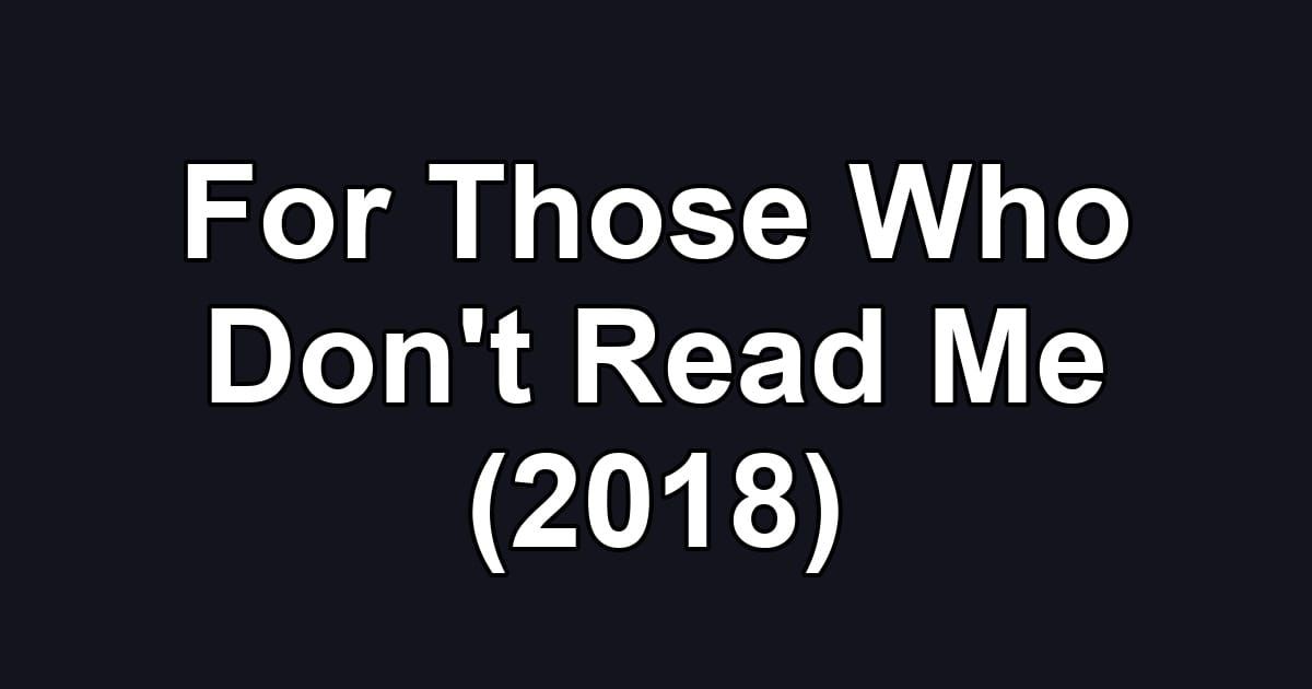 For Those Who Don't Read Me (2018)